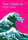 That's Maths III: Elegant Abstractions and Eclectic Applications By Peter Lynch Cover Image