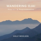 Wandering Ojai: Poetry & Photographs By Holly Woolson Cover Image