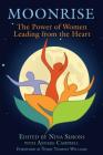 Moonrise: The Power of Women Leading from the Heart By Nina Simons (Editor), Anneke Campbell (With), Terry Tempest Williams (Foreword by) Cover Image