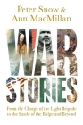 War Stories: From the Charge of the Light Brigade to the Battle of the Bulge and Beyond By Ann MacMillan, Peter Snow Cover Image