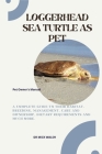 Loggerhead Sea Turtle as Pet: A Complete Guide to Their Habitat, Breeding, Management, Care and Ownership, Dietary Requirements and Much More. Cover Image