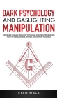 Dark Psychology and Gaslighting Manipulation: Influence Human Behavior with Mind Control Techniques: How to Camouflage, Attack and Defend Yourself By Ryan Mace Cover Image