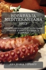 Bucătăria mediteraneană 2023: Rețete delicioase și sănătoase pentru a gusta soarele în farfurie Cover Image