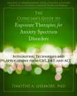 The Clinician's Guide to Exposure Therapies for Anxiety Spectrum Disorders: Integrating Techniques and Applications from Cbt, Dbt, and ACT By Timothy A. Sisemore Cover Image