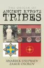 The Origin of Ancient Kyrgyz Tribes By Anarbek Usupbaev Zamir Osorov Cover Image