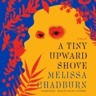 A Tiny Upward Shove By Melissa Chadburn, Kelsey Navarro (Read by) Cover Image