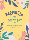 Happiness for Every Day: Simple Tips and Uplifting Quotes to Help You Find Joy By Summersdale Cover Image