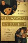 Shadows of My Father: The Memoirs of Martin Luther's Son—A Novel By Christoph Werner, Michael Leonard (Translated by) Cover Image