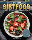 The Ultimate Sirtfood Diet Cookbook: Easy, Vibrant & Mouthwatering Sirtfood Diet Recipes to Manage Your Diet with Meal Planning Cover Image