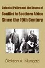 Colonial Policy and the Drama of Conflict in Southern Africa Since the 19th Century By Dickson A. Mungazi Cover Image