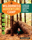 Wilderness Adventure Camp: Essential Outdoor Survival Skills for Kids By Frank Grindrod Cover Image