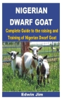 Nigerian Dwarf Goat: Complete Guide to the raising and Training of Nigerian Dwarf Goat By Edwin Jim Cover Image