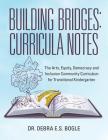 Building Bridges: Curricula Notes: The Arts, Equity, Democracy and Inclusion Community Curriculum for Transitional Kindergarten By Debra E. S. Bogle Cover Image