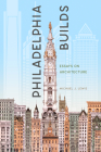 Philadelphia Builds: Essays on Architecture Cover Image