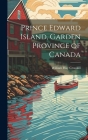 Prince Edward Island, Garden Province of Canada By William Hay Crosskill Cover Image