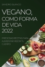 Vegano, Como Forma de Vida 2022: Preciosas Recetas Para Alimentar Mejor Tu Cuerpo By Sandro Blanco Cover Image