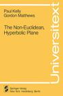 The Non-Euclidean, Hyperbolic Plane: Its Structure and Consistency (Universitext) By P. Kelly, G. Matthews Cover Image