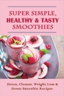 Super Simple, Healthy & Tasty Smoothies: Detox, Cleanse, Weight Loss & Green Smoothie Recipes: Green Smoothie Recipes For Optimal Health By Summer Erlewine Cover Image