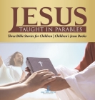 Jesus Taught in Parables Three Bible Stories for Children Children's Jesus Books By One True Faith Cover Image