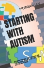 Starting with Autism: Everything You Wanted to Know about Starting with Autism By Morgan Ian Cover Image