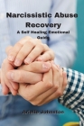 Narcissistic Abuse Recovery: A Self Healing Emotional Guide By Arielle Johnston Cover Image