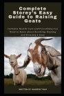 Complete Storey's Easy Guide to Raising Goats: Includes Health Care and Everything You Need to Know about Breeding, Raising and Housing a Goat By Warren Thao Cover Image