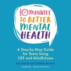 10 Minutes to Better Mental Health: A Step-By-Step Guide for Teens Using CBT and Mindfulness By Lee David, Debbie Brewin, Natalie Pela (Read by) Cover Image
