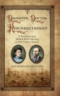 Daughter, Doctor, Resurrectionist: A True Story about Medical Body Snatching in 19th Century America By Edmund Michael Van Buskirk Cover Image
