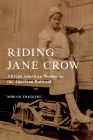 Riding Jane Crow: African American Women on the American Railroad (Women, Gender, and Sexuality in American History) By Miriam Thaggert Cover Image
