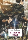How to draw Attack on titan: An Interesting Activity Book That Show Kids How To Draw A Lot Characters Of Attack on titan With Many Steps Cover Image