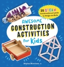 Awesome Construction Activities for Kids: 25 STEAM Construction Projects to Design and Build (Awesome STEAM Activities for Kids) By Akyiaa Morrison Cover Image