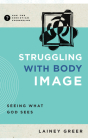Struggling with Body Image: Seeing What God Sees By Lainey Greer Cover Image