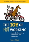 The Joy of Not Working: A Book for the Retired, Unemployed and Overworked By Ernie J. Zelinski Cover Image