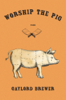 Worship the Pig By Gaylord Brewer Cover Image