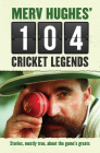 Merv Hughes' 104 Cricket Legends: Hilarious Stories About my Favourite Cricketers By Merv Hughes Cover Image