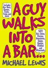 A Guy Walks Into a Bar...: 501 Bar Jokes, Stories, Anecdotes, Quips, Quotes, Riddles, and Wisecracks Cover Image