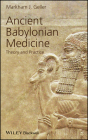 Ancient Babylonian Medicine: Theory and Practice (Ancient Cultures #11) By Markham J. Geller Cover Image