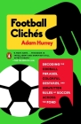 Football Clichés: Decoding the Oddball Phrases, Colorful Gestures, and Unwritten Rules of Soccer Across the Pond By Adam Hurrey Cover Image