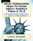 What Foreigners Need To Know About America From A To Z: America's Culture By Lance Johnson Cover Image