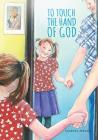 To Touch the Hand of God By Eugene J. Phelan, Penny Weber (Illustrator) Cover Image