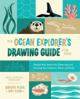 The Ocean Explorer's Drawing Guide for Kids: Step-By-Step Lessons for Observing and Drawing Sea Creatures, Plants, and Birds Cover Image