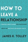 How to Leave a Relationship: A Practical Guide to Leaving Toxic Relationships Cover Image