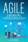 Agile: 2 BOOKS IN 1. Agile Project Management + Scrum. The Ultimate Beginner's Bundle to Learn Step by Step Software Developm Cover Image