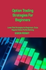 Option Trading Strategies For Beginners: Lower Risk Strategies for Beginners. Enjoy Regular Online Profits Working By Simon Rosmy Cover Image