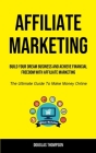 Affiliate Marketing: Build Your Dream Business And Achieve Financial Freedom With Affiliate Marketing (The Ultimate Guide To Make Money Onl By Douglas Thompson Cover Image