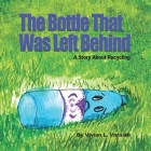 The Bottle That Was Left Behind: A Story About Recycling By Vivian L. Varasdi (Illustrator), Vivian L. Varasdi Cover Image