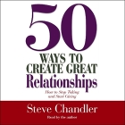 50 Ways to Create Great Relationships: How to Stop Taking and Start Giving By Steve Chandler, Steve Chandler (Read by) Cover Image