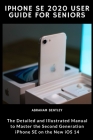 iPhone SE 2020 User Guide for Seniors: The Detailed and Illustrated Manual to Master the Second Generation iPhone SE on the new iOS 14 By Abraham Bentley Cover Image