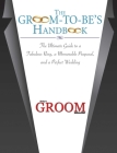 The Groom-to-Be's Handbook: The Ultimate Guide to a Fabulous Ring, a Memorable Proposal, and the Perfect Wedding By Today's Groom Magazine Cover Image