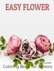 Easy Flower Coloring Book: for Seniors An Adults Large Print Easy Coloring Cover Image